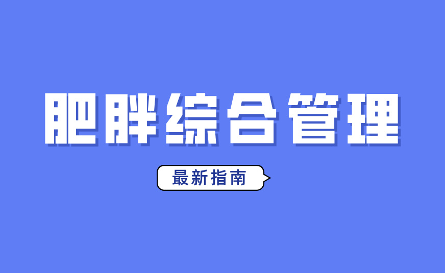 最新指南：肥胖综合管理，这 4 大点你要知道！